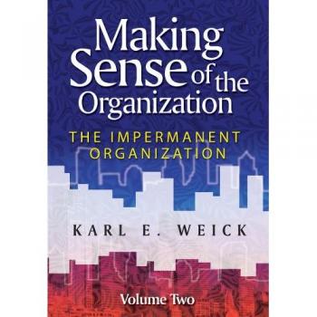 Making Sense of the Organization, Volume 2: The Impermanent Organization