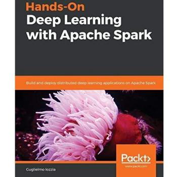 Hands-On Deep Learning with Apache Spark: Build and Deploy Distributed Applications