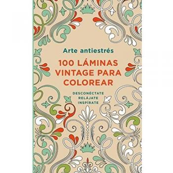Arte Antiestres: 100 Láminas Vintage Para Colorear / Anti-Stress Art: 100 Vintage Pages to Color