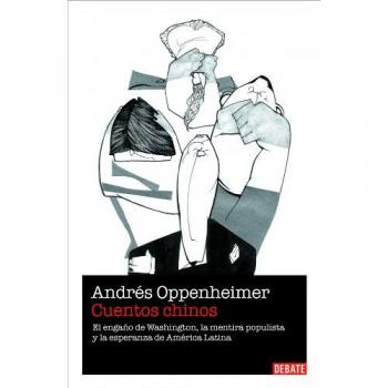 Cuentos chinos: El engaño de Washington, la mentira populista y la esperanza de América Latina - Andres Oppenheimer