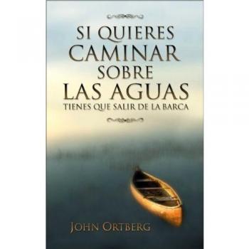 If You Want to Walk on Water, You've Got to Get Out of the Boat - John Ortberg