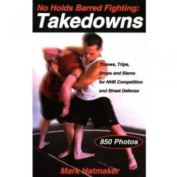 No Holds Barred Fighting: Takedowns: Throws, Trips, Drops and Slams for NHB Competition and Street Defense