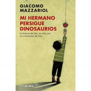 Mi hermano persigue dinosaurios: La historia de Gio, un niño con un cromosoma de más - Giacomo Mazzariol