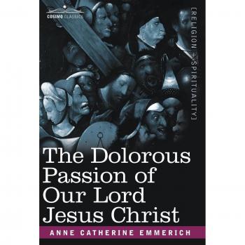 The Sorrowful Passion of Christ: Insights from Anne Catherine Emmerich