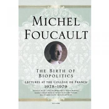 The Birth of Biopolitics: Lectures at the Collège de France, 1978--1979