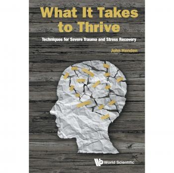 What It Takes to Thrive: Trauma Recovery Techniques by John Henden