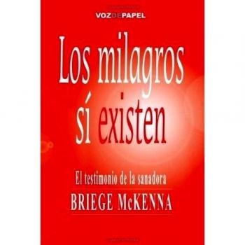 Los Milagros Sí Existen. El Testimonio De La Sanadora Briege Mckenna