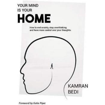 Your Mind Is Your Home: How to end anxiety, stop overthinking and have more control over your thoughts.