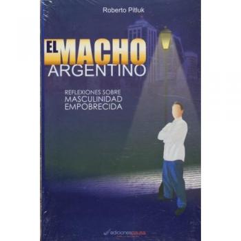 El macho argentino/ The Argentinean Macho: Reflexiones Sobre Masculinidad Empobrecida/ Reflections About Empobrecida Masculinity