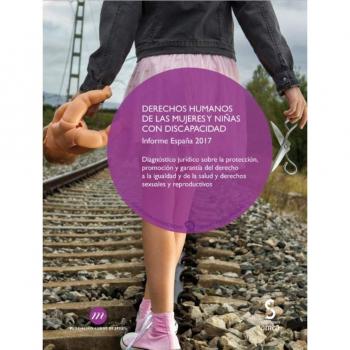 DERECHOS HUMANOS DE LAS MUJERES Y NIÑAS CON DISCAPACIDAD. Informe España 2017: Diagnóstico jurídico sobre la protección, promoción y garantía del ...