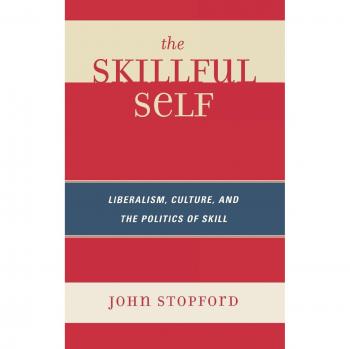 The Skillful Self: A Comprehensive Guide to Liberalism, Culture, and the Politics of Skill