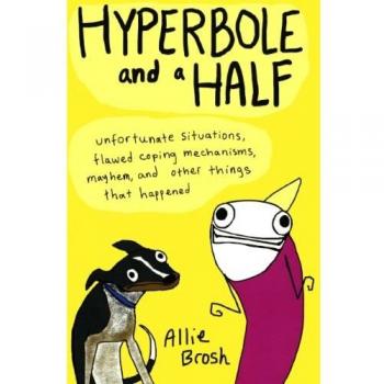 Hyperbole and a Half: Unfortunate Situations, Flawed Coping Mechanisms, Mayhem, and Other Things That Happened