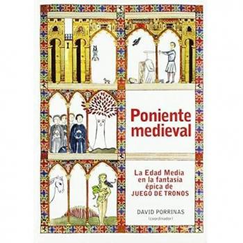 Poniente medieval: La Edad Media en la fantasía épica de Juego de Tronos