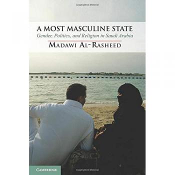 A Most Masculine State: Gender, Politics and Religion in Saudi Arabia: 43