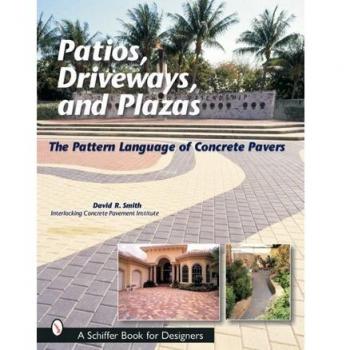 Pati, Driveways, and Plazas: The Pattern Language of Concrete Pavers: The Patterns Language of Concrete Pavers