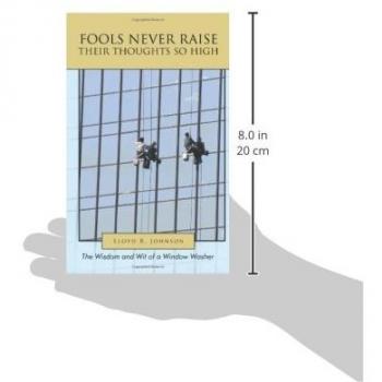 Sabiduría y Humor de un Limpiador de Ventanas: Los Tontos Nunca Elevan Sus Pensamientos Tan Alto (Edición en Rústica)