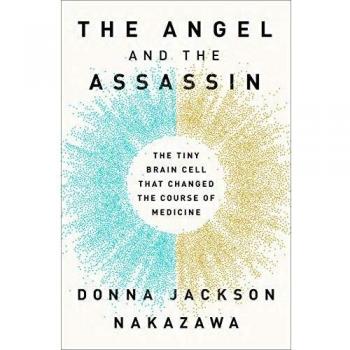 The Angel and the Assassin: The Tiny Brain Cell That Changed the Course of Medicine