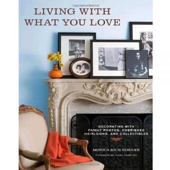 Living with What You Love: Decorating with Family Photos, Cherished Heirlooms, and Collectibles