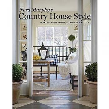 Nora Murphy's Country House Style: Making Your Home a Country House
