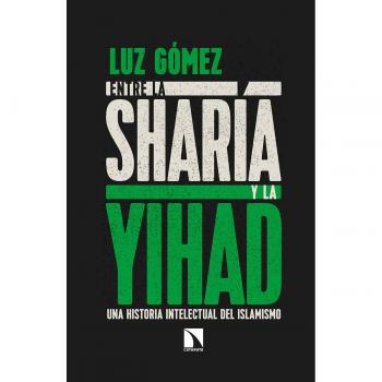Entre la Sharia y la Yihad: Una historia intelectual del islamismo - Gómez García, Luz