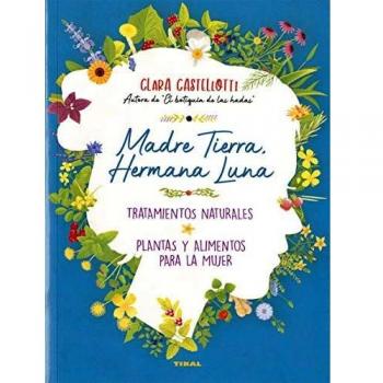 Madre Tierra, Hermana luna. Tratamientos naturales, Plantas y alimentos para La