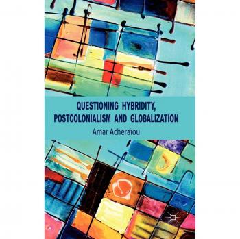 Questioning Hybridity, Postcolonialism and Globalization