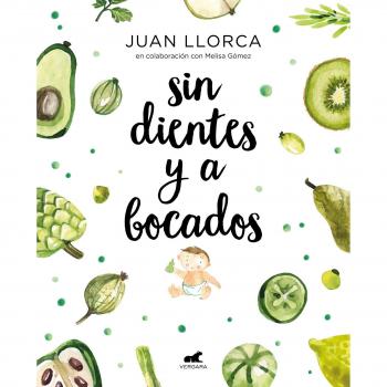 Sin dientes y a bocados: El libro imprescindible de iniciación al baby led weaning - Llorca, Juán; Gómez, Melisa