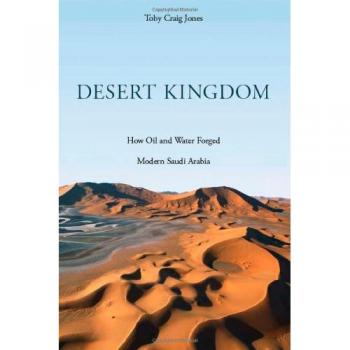 Desert Kingdom: How Oil and Water Forged Modern Saudi Arabia