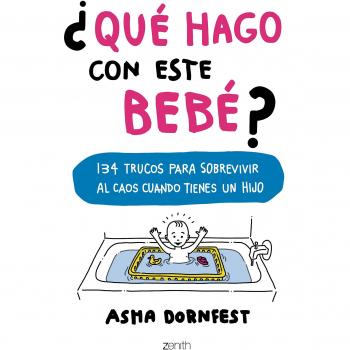 ¿Qué hago con este bebé?: 134 trucos para sobrevivir al caos cuando tienes un hijo