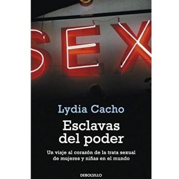Esclavas del poder: Un viaje al corazón de la trata sexual de mujeres y niñas en el mundo - Lydia Cacho