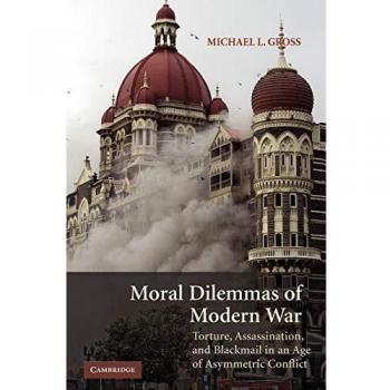 Moral Dilemmas of Modern War: Torture, Assassination, and Blackmail in Asymmetric Conflict - Paperback Edition