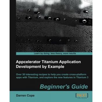 Appcelerator Titanium Application Development Beginner's Guide - Practical Examples for Beginners
