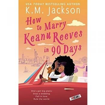 How to Marry Keanu Reeves in 90 Days: A Romantic Comedy Novel by K. M. Jackson