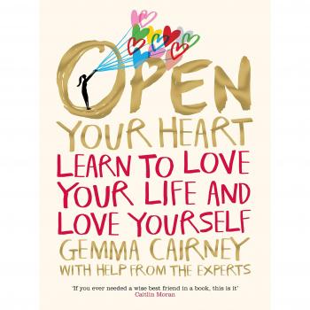 Open Your Heart: Learn to Love Your Life and Love Yourself