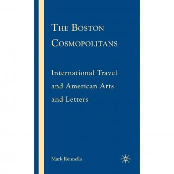 The Boston Cosmopolitans: International Travel and American Arts and Letters, 1865-1915