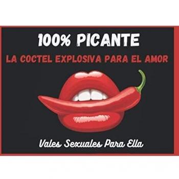 100% PICANTE - LA COCTEL EXPLOSIVA PARA EL AMOR: Vales Sexuales Para Ella: Talonario de 45 Vales de Sexo Para tu Caliente