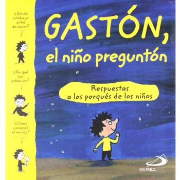 Gastón, el niño preguntón: Respuestas a los porqués de los niños