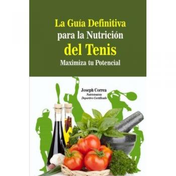 La Guia Definitiva para la Nutricion del Tenis: Maximiza tu Potencial