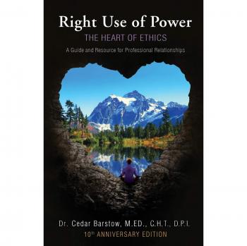 Right Use of Power: The Heart of Ethics - Professional Relationships Guide, 10th Anniversary Edition