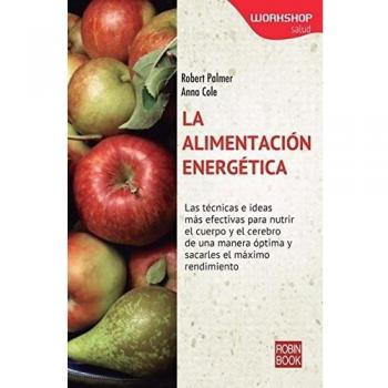 La Alimentación Energética. Las Técnicas E Ideas Más Efectivas Para Nutrir El Cuerpo Y El Cerebro De Una Manera Óptima Y Sacarles El Máximo Rendimiento