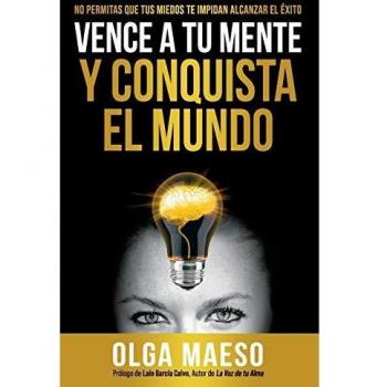 VENCE A TU MENTE Y CONQUISTA EL MUNDO: NO PERMITAS QUE TUS MIEDOS TE IMPIDAN ALCANZAR EL ÉXITO