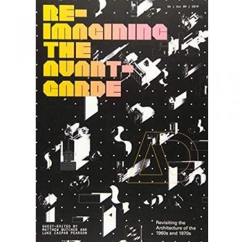 Re–Imagining the Avant–Garde: Revisiting the Architecture of the 1960s and 1970s