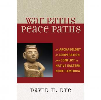 War Paths, Peace Paths: Archaeology of Cooperation and Conflict in Native Eastern North America
