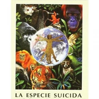 La especie suicida: . El peligroso rumbo de la humanidad