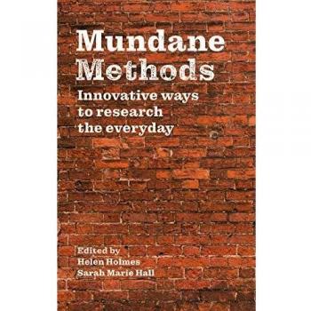 Mundane Methods: Innovative Ways to Research the Everyday