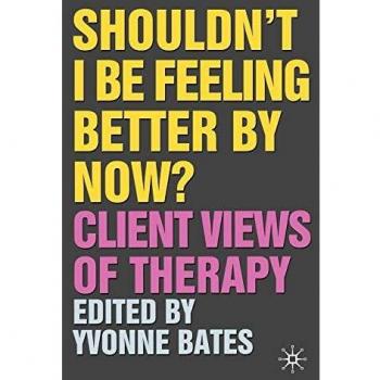Shouldn't I be Feeling Better by Now? Client Views of Therapy