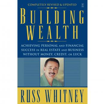Building Wealth: Achieving Personal and Financial Success in Real Estate and Business Without Money, Credit, or Luck