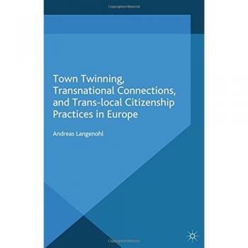 Town Twinning, Transnational Connections, and Trans-local Citizenship Practices in Europe