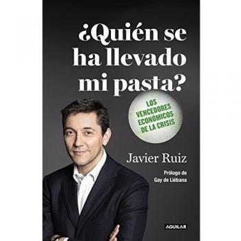 ¿Quién se ha llevado mi pasta?: Los vencedores económicos de la crisis - RUIZ,JAVIER