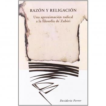 Razon y religacion: una aproximacion radical a la filosofia de zubiri